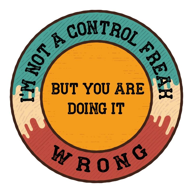 I m Not a Control Freak But You Are Doing It Wrong