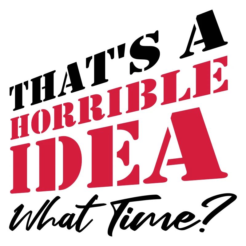 Saying Funny Terrible Idea
