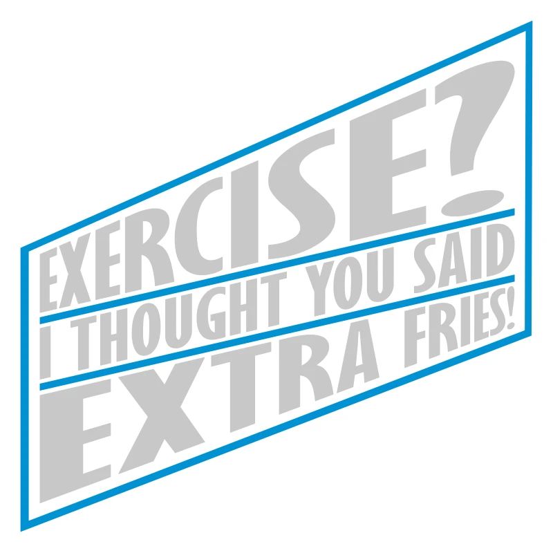 Exercise Extra Fries Zitat