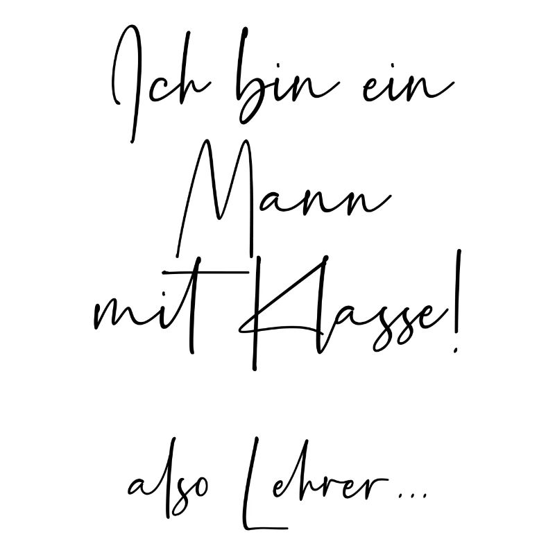 Ich bin ein Mann mit Klasse also Lehrer