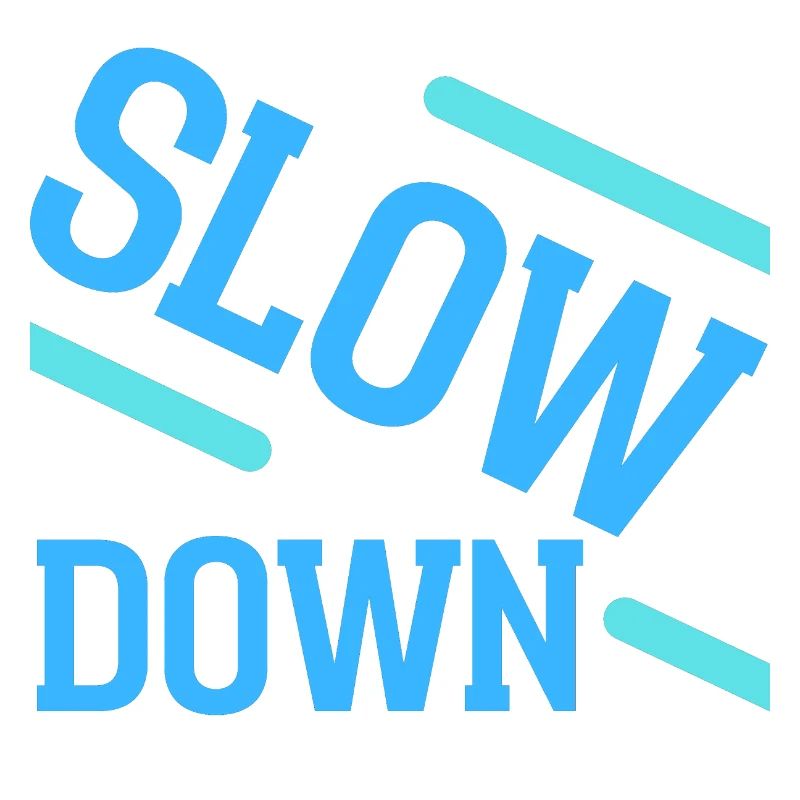 Slow down