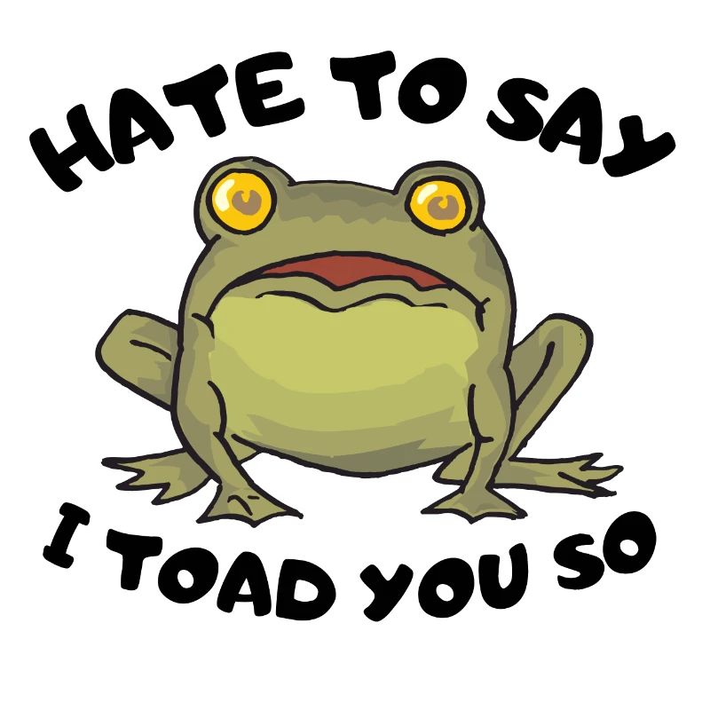 Hate To Say I Toad You So