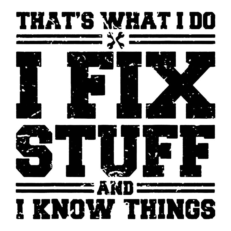 I Fix Stuff And I Know Things Funny