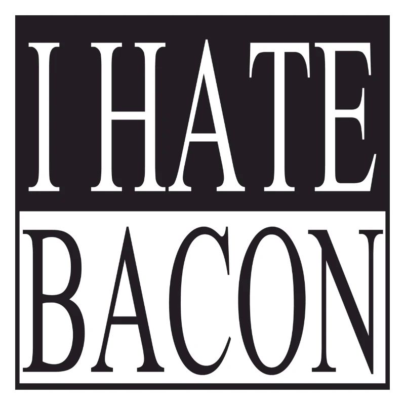I hate Bacon