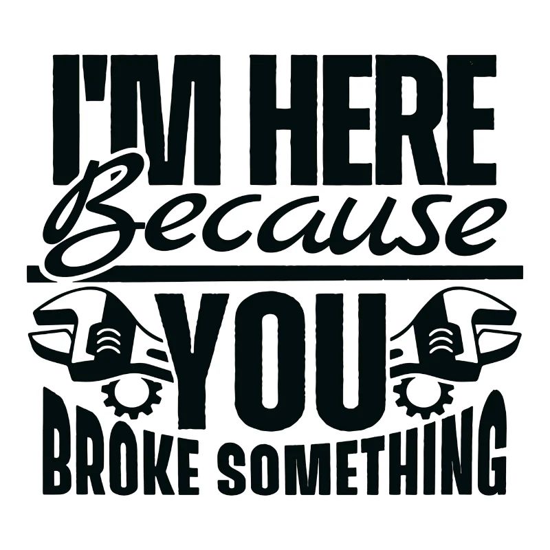 I ́m here because you broke something