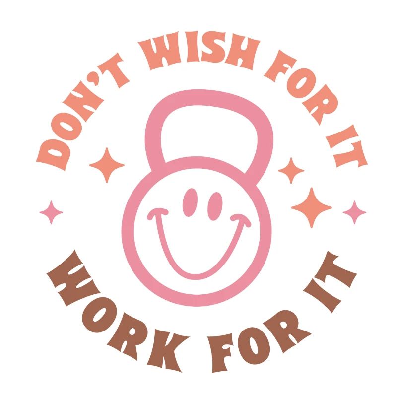 Don´t Wish for it Work for it