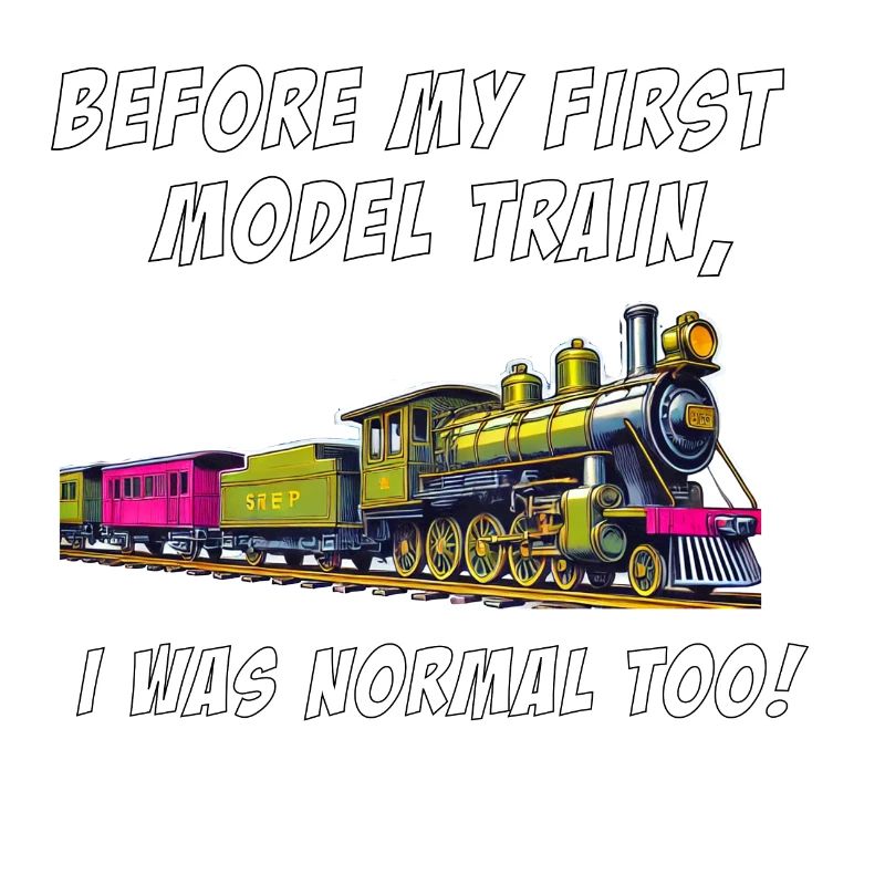 Before my first model train, I was normal too!