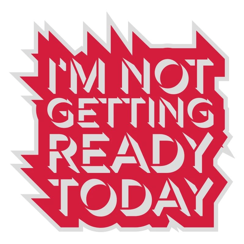 not getting ready today