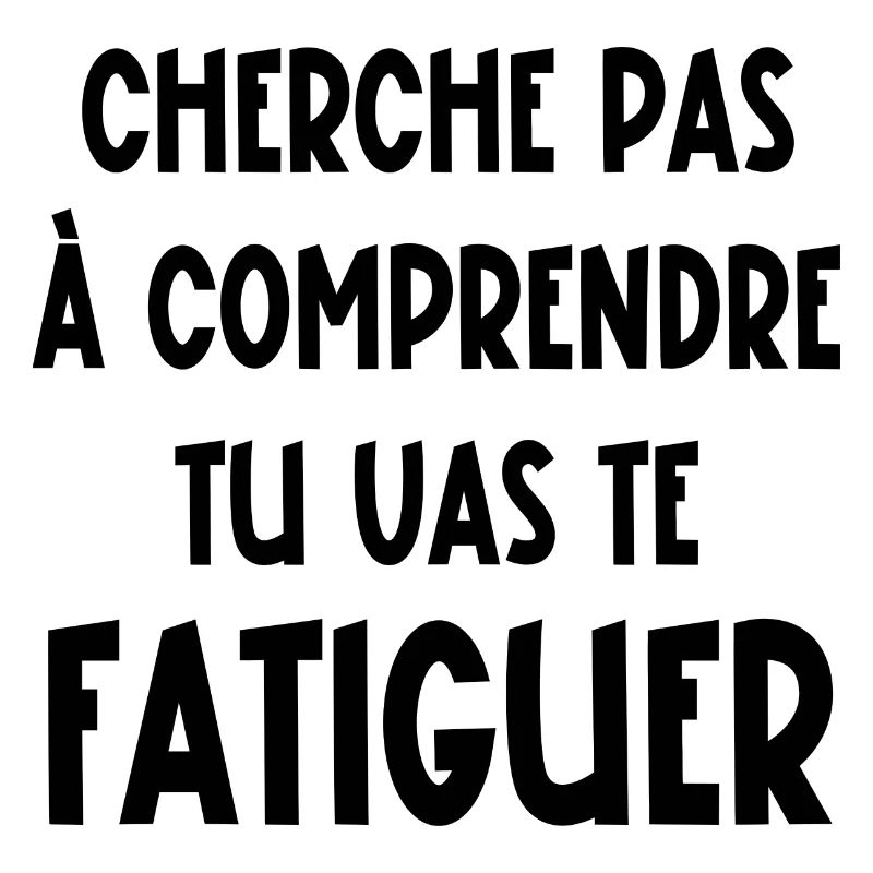 cherche pas à comprendre