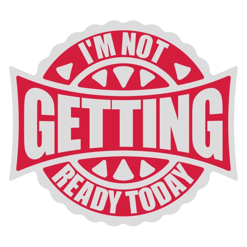 not getting ready today