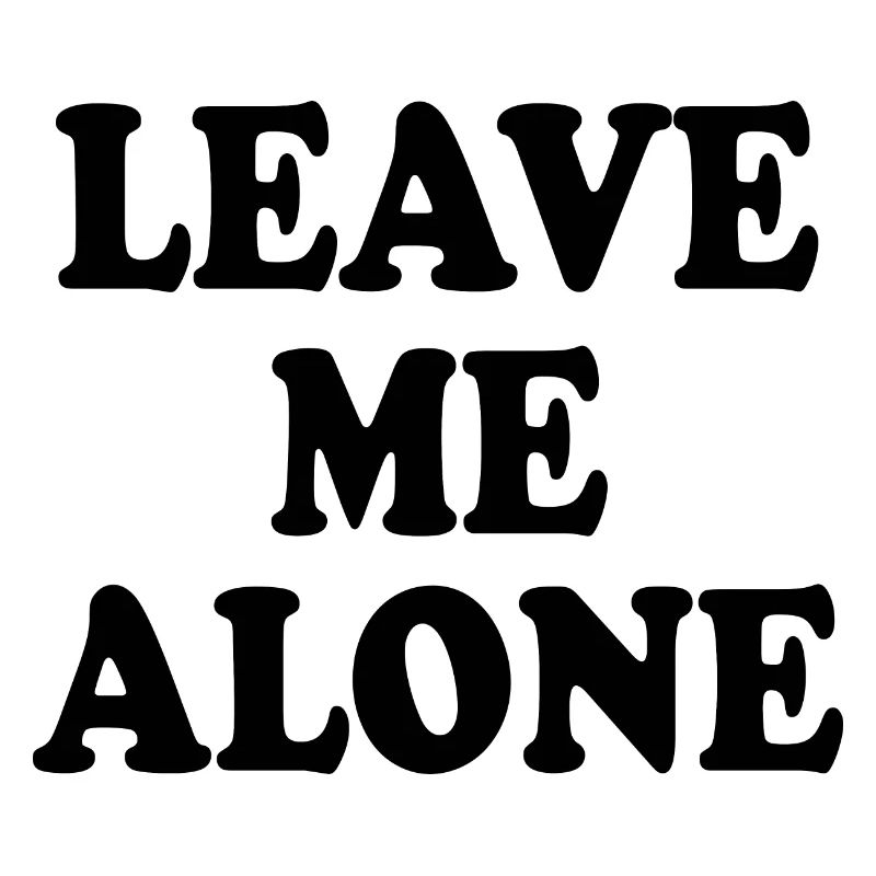 Leave me alone