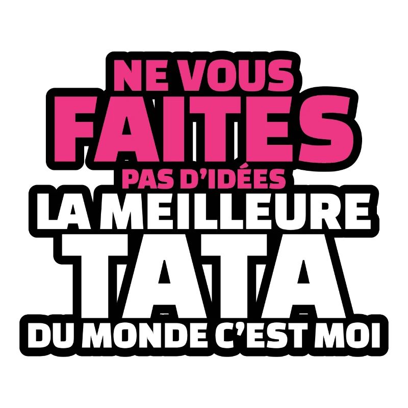 ne vous faites d idées la meilleure tata c est moi