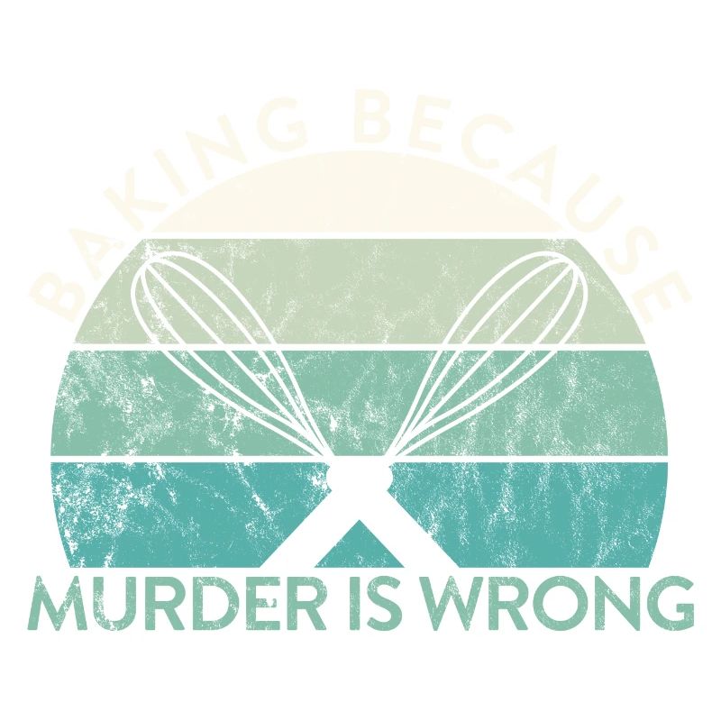 Pastry Lover Baking Because Murder Is Wrong Baker