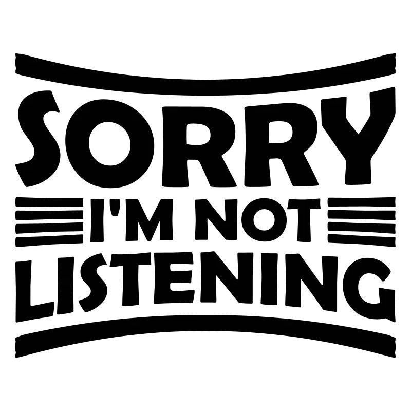 désolé de ne pas écouter
