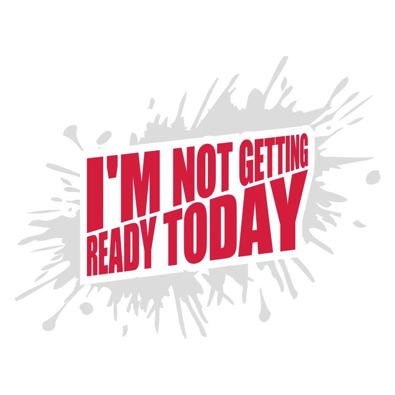 not getting ready today