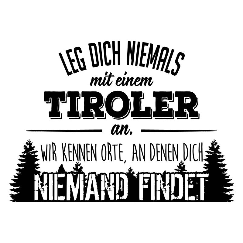 Leg dich niemals mit einem Tiroler an