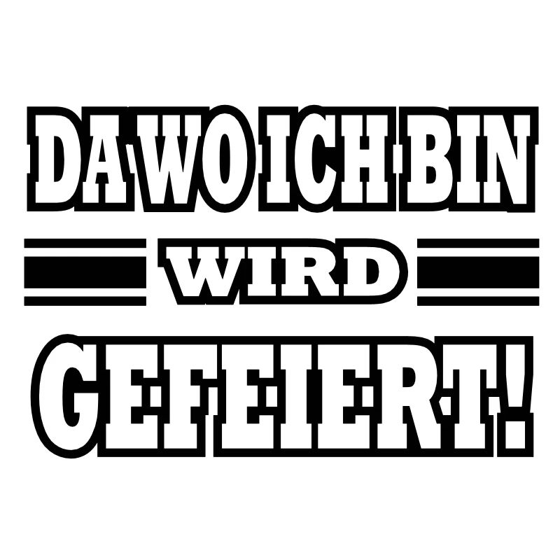 da wo ich bin wird gefeiert