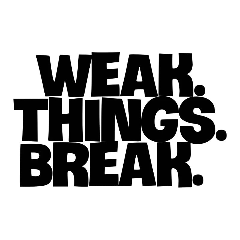 WEAK. Things. Break