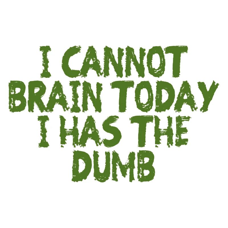 I Cannot Brain Today I Has The Dumb 4