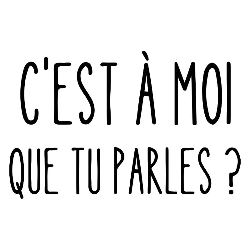 c'est à moi que que tu parles