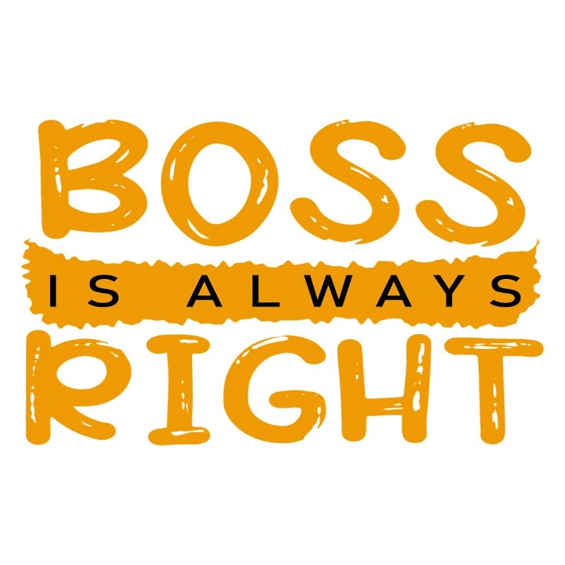 Boss is always right