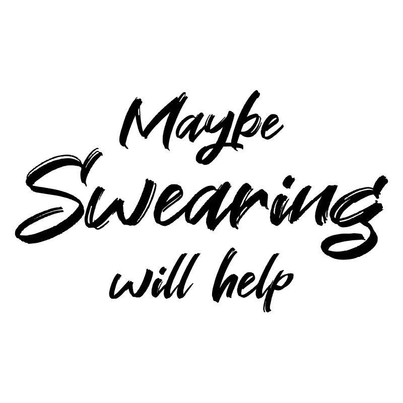 Maybe swearing will help
