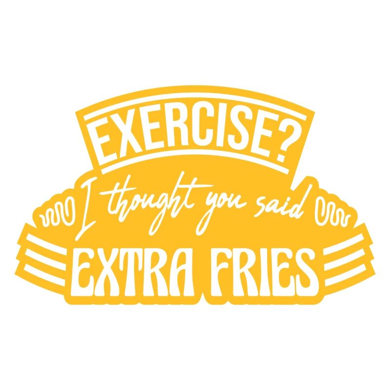 Exercise Extra Fries Zitat