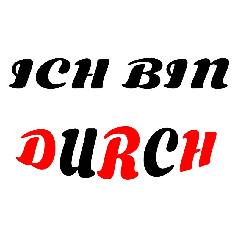 ICH BIN DURCH