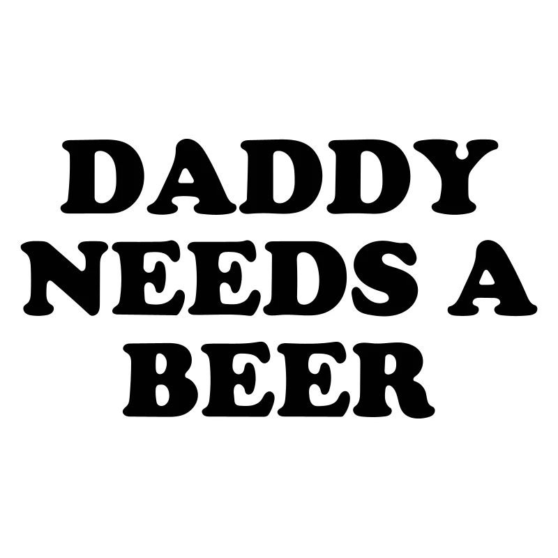 Daddy needs a beer
