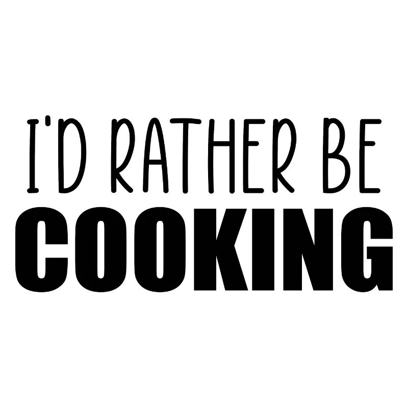 I'd rather be cooking
