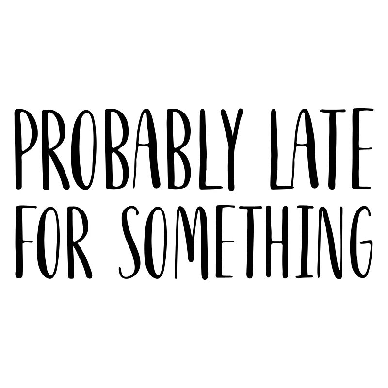 Probably Late For Something