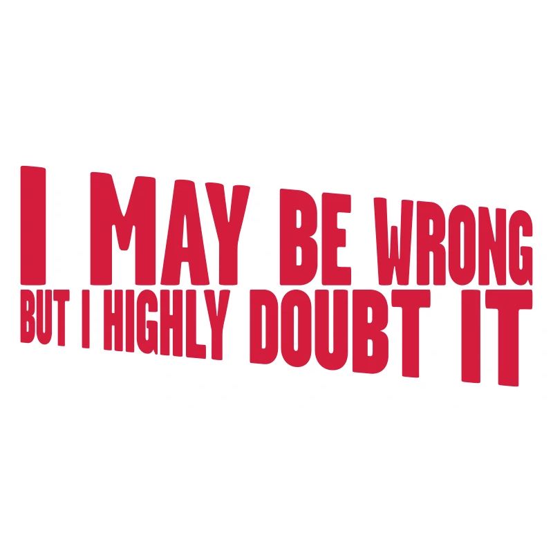 I may be wrong
