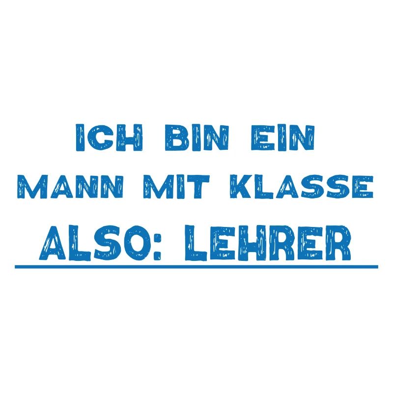 Ich bin eine Mann mit KLASSE also Lehrer