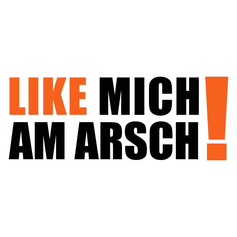 like mich am Arsch