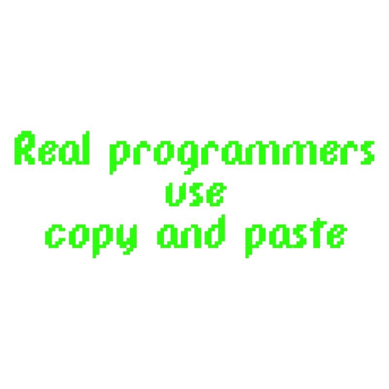 Real programmers use copy and paste