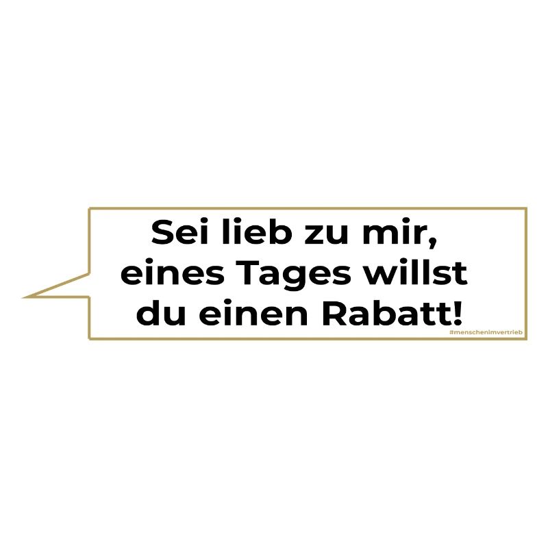Sei lieb zu mir eines Tages willst du einen Rabatt