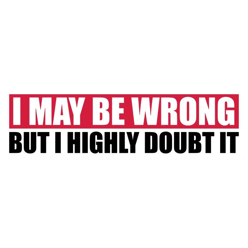 I may be wrong