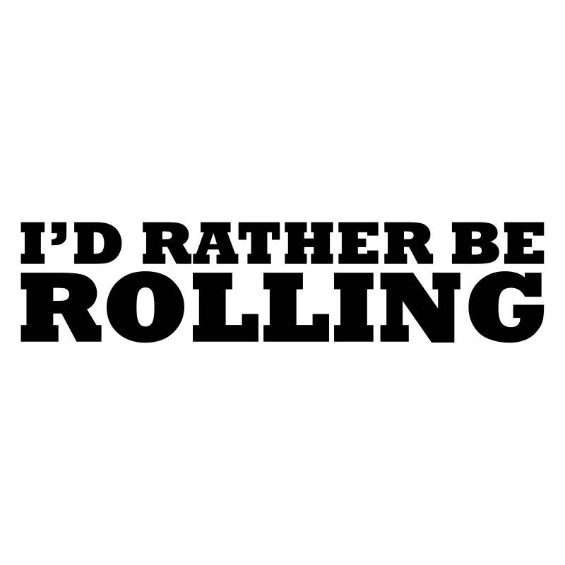 I'd rather be rolling