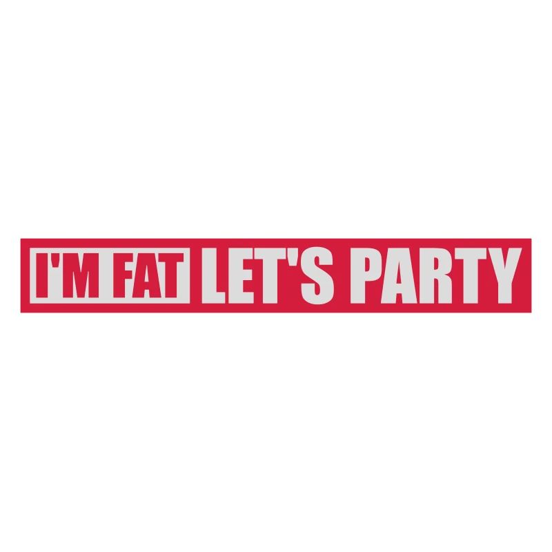 im fat lets party
