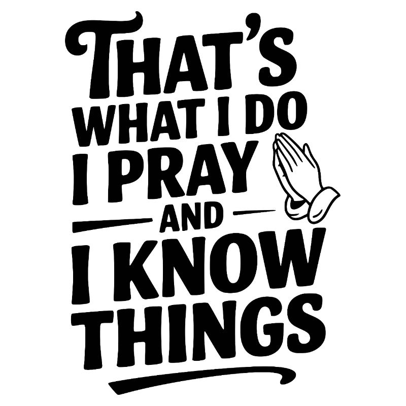 That's What I Do I Pray and I Know Things