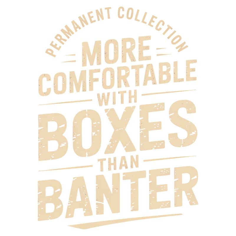 More Comfortable With Boxes Than Banter