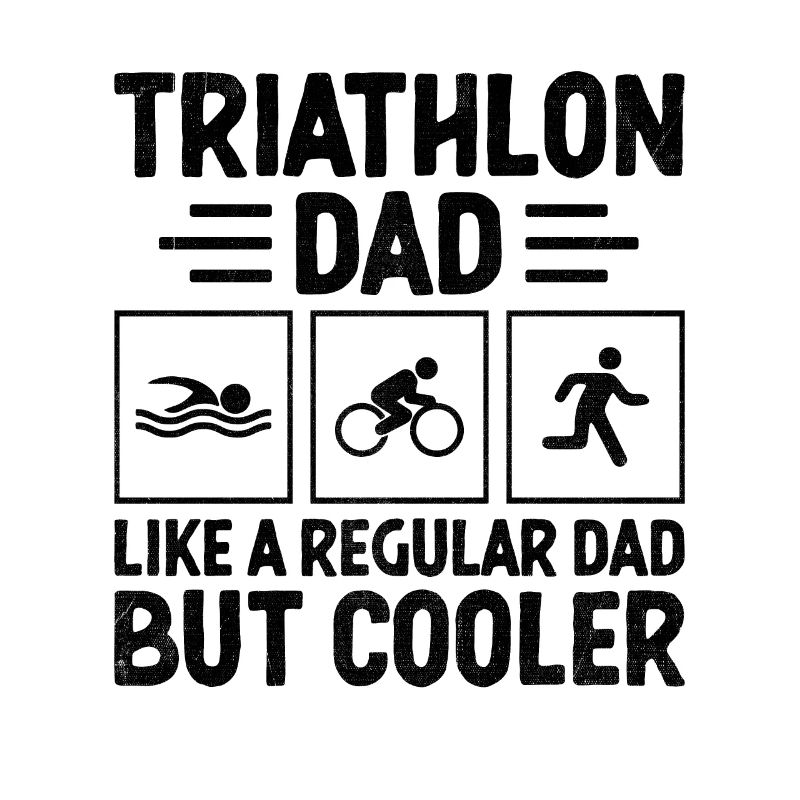 Triathlon Dad Like A Regular Dad But Cooler Triath