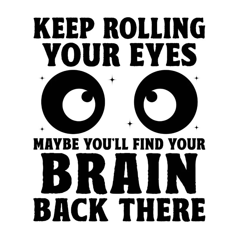 Keep Rolling Your Eyes Sarcasm Sarcastic