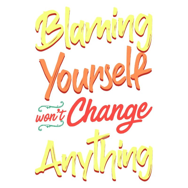 Blaming yourself doesn't change anything