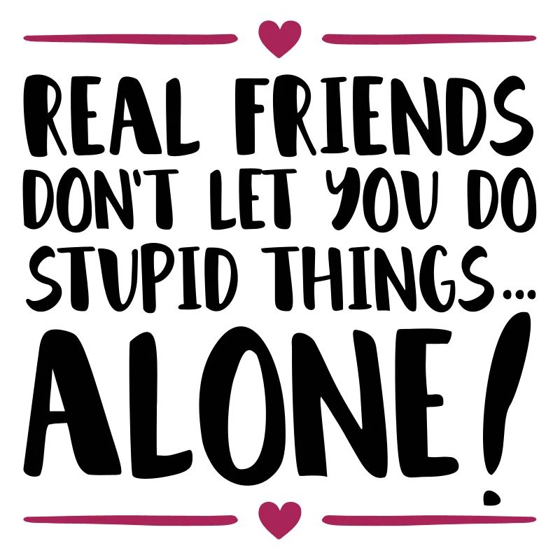 friends stupid things alone