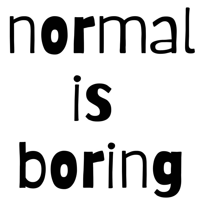 normal is boring normal ist langweilig anders