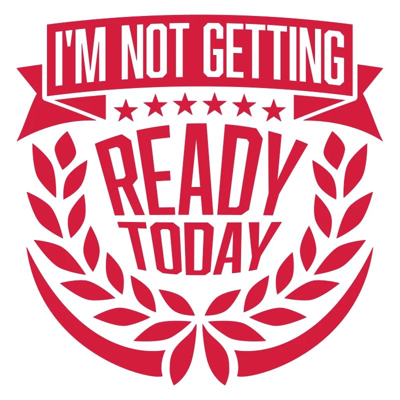 not getting ready today
