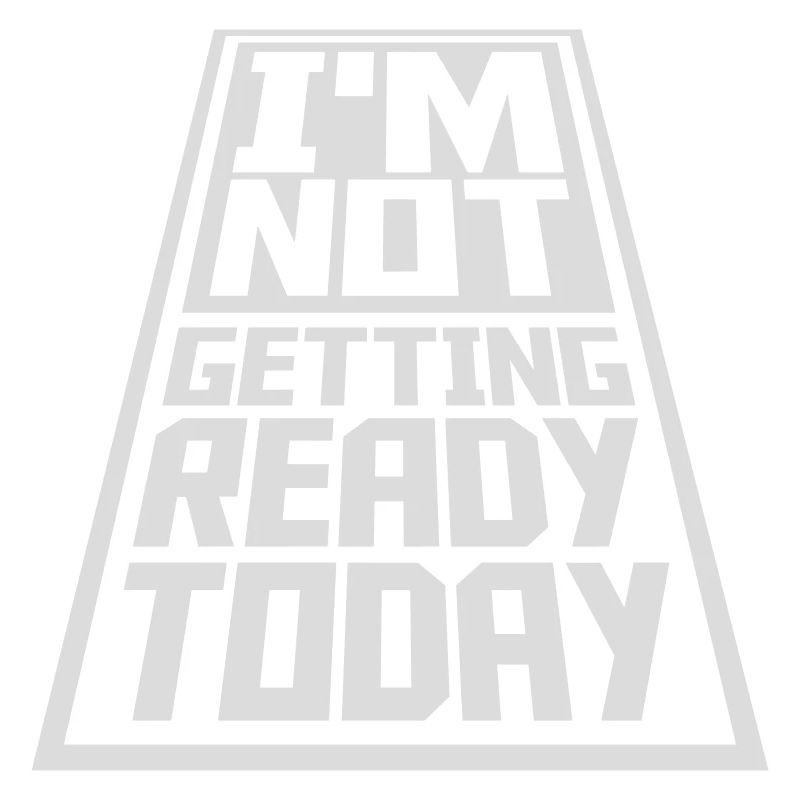 not getting ready today
