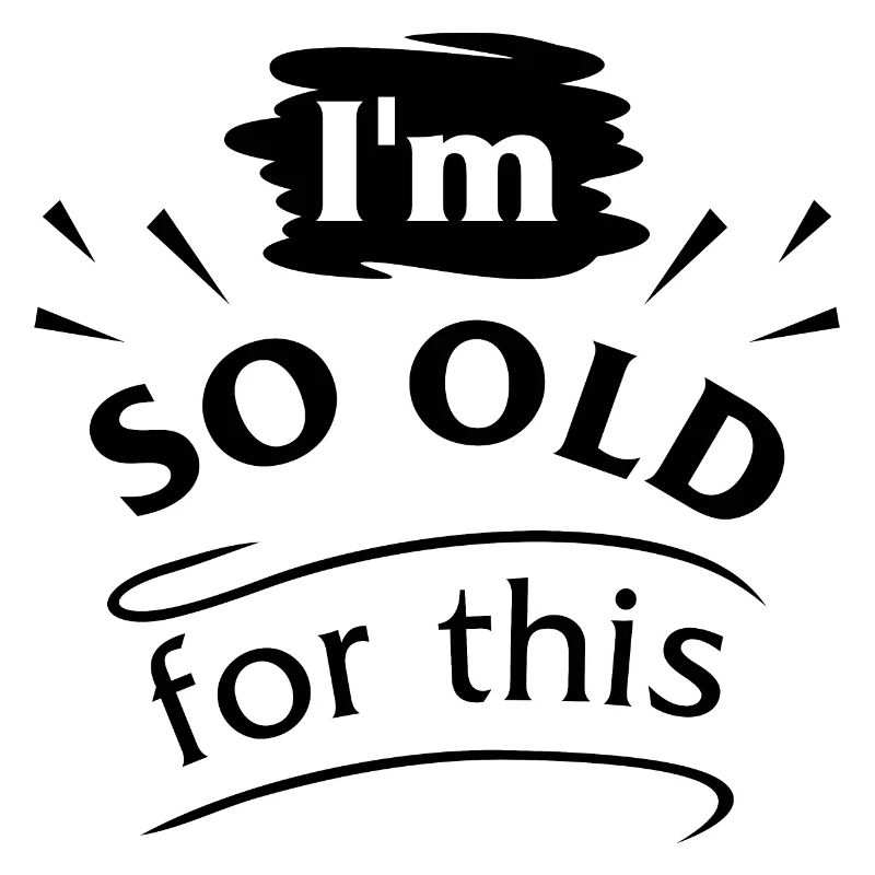 Ich bin so alt dafür