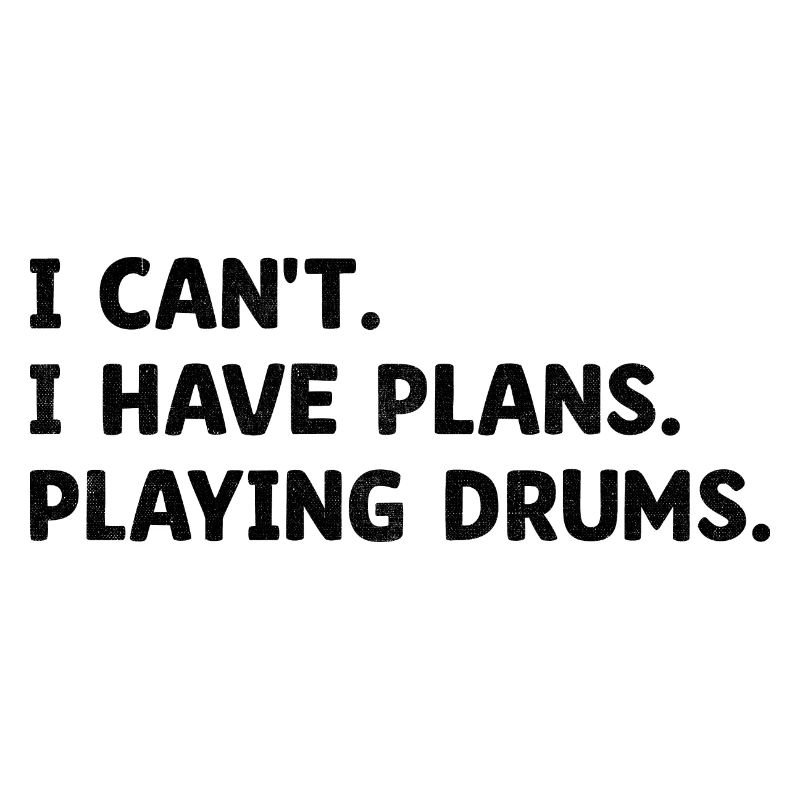 I Can't I Have Plans Playing Drums Drumming Drum D